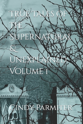 True Tales of the Supernatural & Unexplained: Volume 1 - Parmiter, Cindy