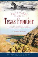 True Tales of the Texas Frontier: Eight Centuries of Adventure and Surprise