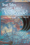 True Tales or "Tall" Tales? You Decide!: Volume 1