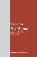 True to His Home: A Tale of the Boyhood of Franklin