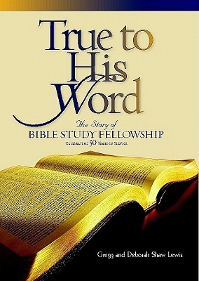 True to His Word: The Story of Bible Study Fellowship Bsf - Lewis, Debi, and Lewis, Gregg, Mr., and Shaw Lewis, Deborah