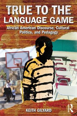 True to the Language Game: African American Discourse, Cultural Politics, and Pedagogy - Gilyard, Keith