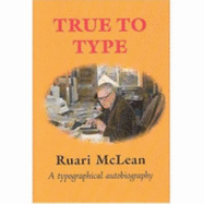 True to Type: A Typographical Autobiography - McLean, Ruari