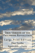 True Version of the Philippine Revolution: Large Print Edition