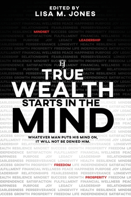True Wealth Starts in the Mind: Whatever man puts his mind on, it will not be denied him - Turner, Rene', and Prevost, Joyclen, and Ward, Joseph