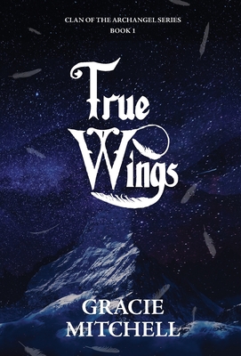 True Wings - Mitchell, Gracie, and Slater, Jessica (Cover design by), and Spears, Meredith (Editor)