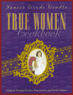 True Women Cookbook: Original Antique Recipes, Photographs, and Family Folklore