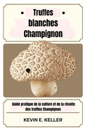 Truffes blanches Champignon: Guide pratique de la culture et de la rcolte des truffles Champignon