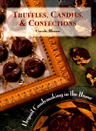 Truffles, Candies, and Confections: Elegant Candymaking in the Home