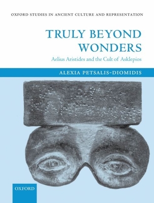 Truly Beyond Wonders: Aelius Aristides and the Cult of Asklepios - Petsalis-Diomidis, Alexia