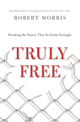 Truly Free: Breaking the Snares That So Easily Entangle - Morris, Robert