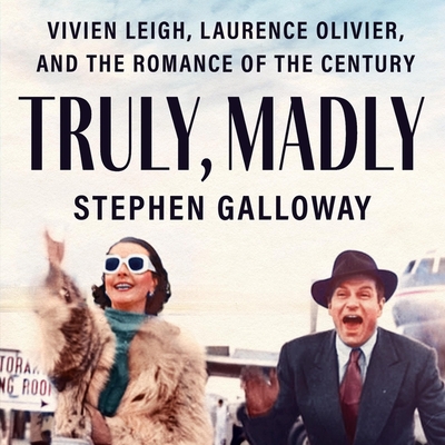 Truly, Madly: Vivien Leigh, Laurence Olivier, and the Romance of the Century - Galloway, Stephen, and Parker Myers, Molly (Read by)