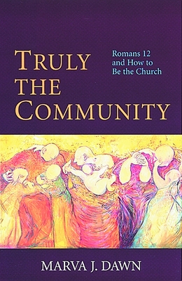 Truly the Community: Romans 12 and How to Be the Church - Dawn, Marva J