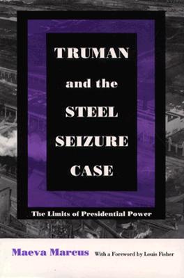 Truman and the Steel Seizure Case: The Limits of Presidential Power - Marcus, Maeva, Professor