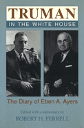 Truman in the White House: The Diary of Eben A. Ayers Volume 1