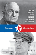 Truman & MacArthur: Policy, Politics, and the Hunger for Honor and Renown