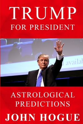 Trump for President: Astrological Predicitons - Hogue, John