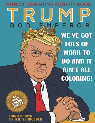 Trump God Emperor Patriot Downtime Activity Book: Coloring and Activity Book for Patriots - Schroeder, K a