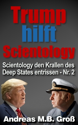 Trump hilft Scientology - Scientology den Krallen des Deep States entrissen: Nr. 2 - Gro?, Andreas M B