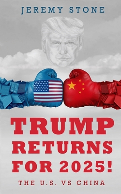 Trump Returns For 2025!: The U.S. VS China - Stone, Jeremy