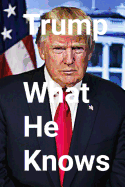 Trump: What He Knows