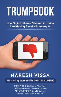 Trumpbook: How Digital Liberals Silenced A Nation Into Making America Hate Again - Root, Wayne Allyn (Foreword by), and Celente, Gerald, and Vissa, Naresh