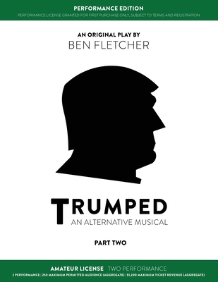 TRUMPED (An Alternative Musical) Part Two Performance Edition, Amateur Two Performance - Fletcher, Ben