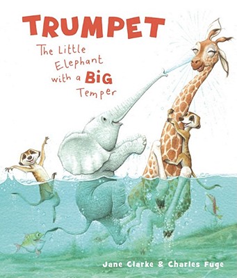 Trumpet: The Little Elephant with a Big Temper - Clarke, Jane