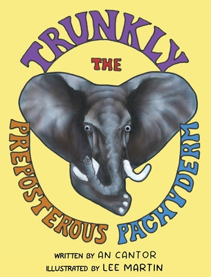 Trunkly: The Preposterous Pachyderm - Cantor, An, and Martin, Lee