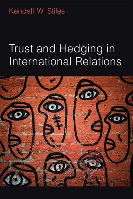 Trust and Hedging in International Relations - Stiles, Kendall