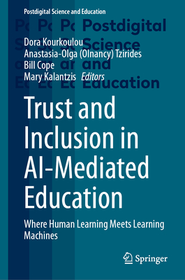 Trust and Inclusion in AI-Mediated Education: Where Human Learning Meets Learning Machines - Kourkoulou, Dora (Editor), and Tzirides, Anastasia-Olga (Olnancy) (Editor), and Cope, Bill (Editor)