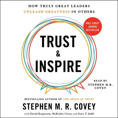 Trust and Inspire: How Truly Great Leaders Unleash Greatness in Others - Covey, Stephen M R (Read by), and Kasperson, David (Contributions by), and Judd, Gary T (Contributions by)