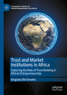 Trust and Market Institutions in Africa: Exploring the Role of Trust-Building in African Entrepreneurship