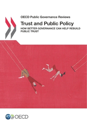 Trust and Public Policy: How Better Governance Can Help Rebuild Public Trust - Organization for Economic Cooperation and Development (Editor)