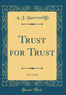Trust for Trust, Vol. 1 of 3 (Classic Reprint)