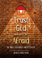 Trust God and Don't Be Afraid: 40 Bible Readings about Faith