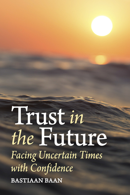 Trust in the Future: Facing Uncertain Times With Confidence - Baan, Bastiaan, and Mees, Philip (Translated by)