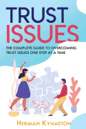 Trust Issues: The Complete Guide to Overcoming Trust Issues One Step at a Time