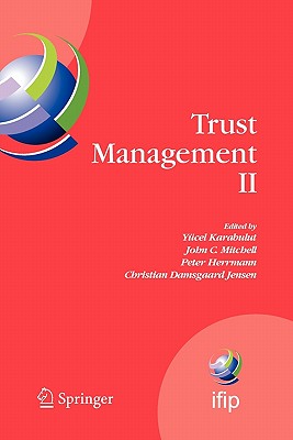 Trust Management II: Proceedings of IFIPTM 2008: Joint iTrust and PST Conferences on Privacy, Trust Management and Security, June 18-20, 2008, Trondheim, Norway - Karabulut, Ycel (Editor), and Mitchell, John  C. (Editor), and Herrmann, Peter (Editor)
