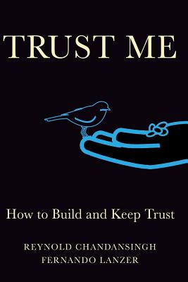 Trust Me: How to build and keep trust - Lanzer, Fernando, and Chandansingh, Reynold