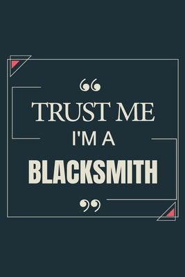 Trust Me I'm A Blacksmith: Blank Lined Journal Notebook gift For Blacksmith - Saeron, Ibrash