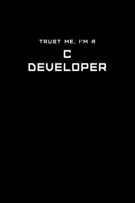 Trust Me, I'm a C Developer: Dot Grid Notebook - 6 x 9 inches, 110 Pages - Tailored, Professional IT, Office Softcover Journal - Notebooks, It
