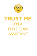 Trust Me, I'm a Physician Assistant Affirmations Workbook Positive Affirmations Workbook. Includes: Mentoring Questions, Guidance, Supporting You.