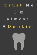 Trust Me I'm almost a Dentist.: Notebook, Journal - Size 6 x 9 - 120 Lined Pages - Office Equipment - Great Gift idea for Christmas or Birthday