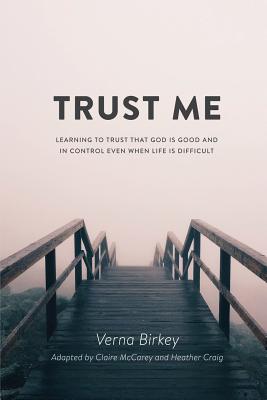 Trust Me: Learning to Trust that God is Good and in Control Even When Life is Difficult - Birkey, Verna, and McCarey, Claire (Adapted by), and Craig, Heather (Adapted by)