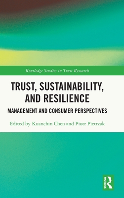 Trust, Sustainability, and Resilience: Management and Consumer Perspectives - Chen, Kuanchin (Editor), and Pietrzak, Piotr (Editor)