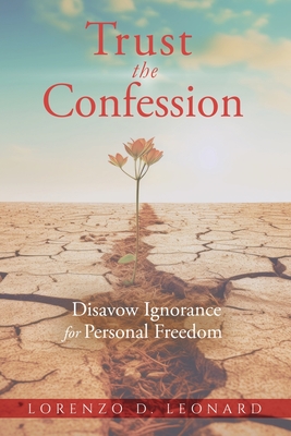 Trust the Confession: Disavow Ignorance for Personal Freedom - Leonard, Lorenzo D