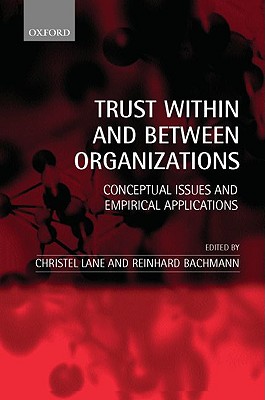 Trust Within and Between Organizations: Conceptual Issues and Empirical Applications - Lane, Christel (Editor), and Bachmann, Reinhard (Editor)