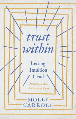 Trust Within: Letting Intuition Lead - Carroll, Molly