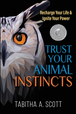 Trust Your Animal Instincts: Recharge Your Life & Ignite Your Power - Scott, Tabitha A